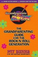 Grandparents rock: the grandparenting guide for the rock-n-roll generation by