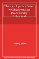 The encyclopedia of wood working techniques [woodworking techniques] By Jeremy