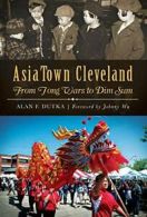 AsiaTown Cleveland: From Tong Wars to Dim Sum. Dutka, Wu 9781626195523 New<|