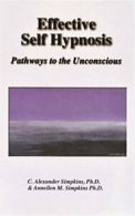 Effective Self Hypnosis: Pathways to the Unconscious with CD (Audio) By C. Alex