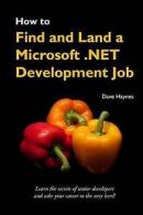 Haynes, Dave : How to Find and Land a Microsoft .Net De