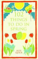 102 Things to Do in Spring, Quick, Alex, ISBN 1908699396