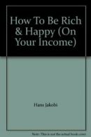How to Be Rich & Happy on Your Income By Hans Jakobi