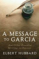 A Message to Garcia: And Other Essential Writings on Success,