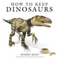 How to keep dinosaurs by Robert Mash (Hardback)