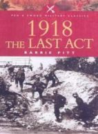 1918: The Last Act (Pen & Sword Military Classics) By Barrie Pitt