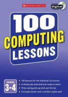 100 Computing Lessons: Years 3-4 (100 Lessons - 2014 Curriculum), Ross, Zoe, Bun