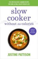 Slow Cooker Without the Calories by Justine Pattison