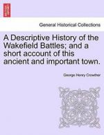 A Descriptive History of the Wakefield Battles;, Crowther, Henry,,