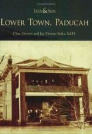 Lower Town, Paducah (Then & Now (Arcadia)). Downs, D 9780738542256 New<|