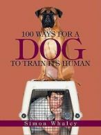 100 ways for a dog to train its human by Simon Whaley