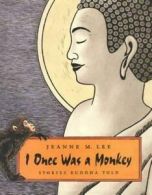 I once was a monkey: stories Buddha told by Jeanne M Lee (Book)