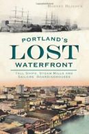 Portland's Lost Waterfront: Tall Ships, Steam M. Blalock<|