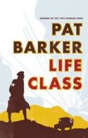 Life class by Pat Barker (Hardback)