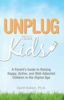 Unplug your kids: a parent's guide to raising happy, active, and well-adjusted