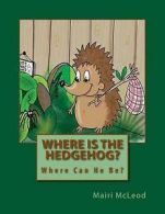 Where Is the Hedgehog? by MS Mairi M McLeod (Paperback)