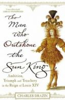 The man who outshone the Sun King: ambition, triumph and treachery in the reign