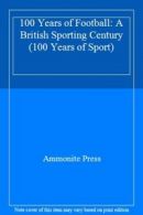 100 Years of Football: A British Sporting Century (100 Years of Sport) By Ammon