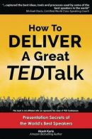 How to Deliver a Great TED Talk: Presentation Secrets of the World's Best Speake