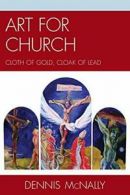 Art for Church: Cloth of Gold, Cloak of Lead, McNally, Dennis 9780761856023,,