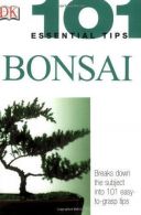 101 Essential Tips: Bonsai: Breaks Down the Subject into 101 Easy-to-Grasp Tips,