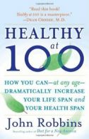 Healthy at 100: The Scientifically Proven Secre. Robbins<|