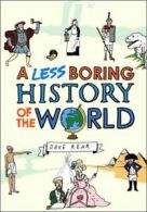 A less boring history of the world: from the Big Bang to today by Dave Rear