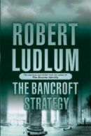 The Bancroft Strategy By Robert Ludlum. 9780752874289