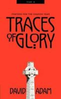 Traces of Glory: Prayers for the Church Year, Year B.by Adam, David New.#*=