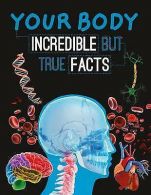 Your Body: Incredible But True Facts