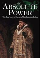 Absolute Power: The Real Lives of Europe's Most Infamous Rulers .9781841934235