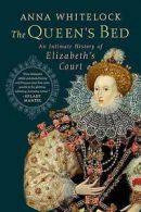 The queen's bed: an intimate history of Elizabeth's court by Anna Whitelock