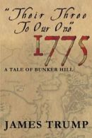 ''Their Three to Our One'' 1775: A Tale of Bunker Hill.by Trump, James New.#