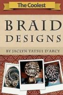 DArcy, Jaclyn Tatsui : The Coolest Braid Designs