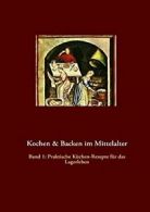 Kochen & Backen im Mittelalter:Praktische Kuche. Meyer, Thomas.#*=