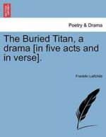 The Buried Titan, a drama [in five acts and in verse]., Leifchild, Franklin,,