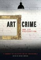 Art Crime and its Prevention: A Handbook for Collectors and Art Professionals B