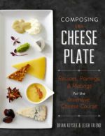 Composing the cheese plate: recipes, pairings & platings for the inventive