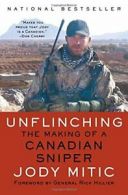 Unflinching: The Making of a Canadian Sniper. Mitic 9781476795119 New<|