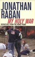 My holy war: dispatches from the home front by Jonathan Raban (Paperback)