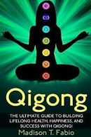 Fabio, Madison : Qigong: Build Lifelong Health, Discover