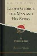 Lloyd George the Man and His Story (Classic Reprint) (Paperback)