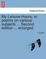 My Leisure Hours; or poems on various subjects , Quested, J,,