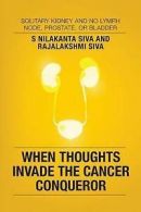 When Thoughts Invade the Cancer Conqueror: Solitary Kidney and No Lymph Node,