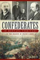 Confederates in Montana Territory: In the Shadow of Price's Army.9781626196032<|