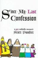 Since my last confession: a gay Catholic memoir by Scott Pomfret (Book)