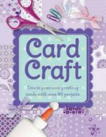 Card craft: create your own greeting cards with over 80 projects