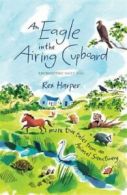 An Eagle in the Airing Cupboard: More True Tales from an Animal Sanctuary By Re