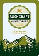 Bushcraft - A Family Guide: Fun and Adventure in the Great Outdoors By John Boe