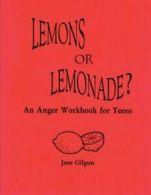 Lemons or Lemonade?: An Anger Workbook for Teens By Jane F. Gilgun PhD